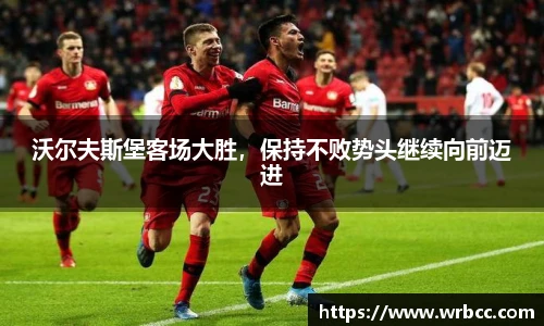 沃尔夫斯堡客场大胜，保持不败势头继续向前迈进